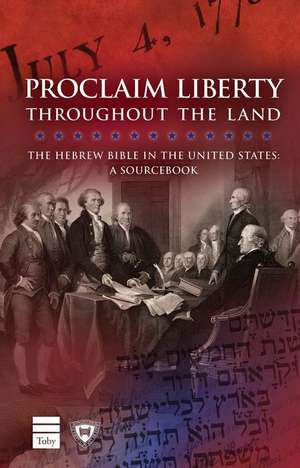 Proclaim Liberty Throughout the Land: The Hebrew Bible in the United States: A Sourcebook de Meir Soloveichik