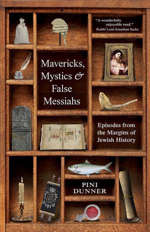 Mavericks, Mystics & False Messiahs: Episodes from the Margins of Jewish History de Pini Dunner