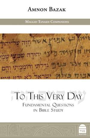 To This Very Day: Fundamental Questions in the Bible Study de Amnon Bazak