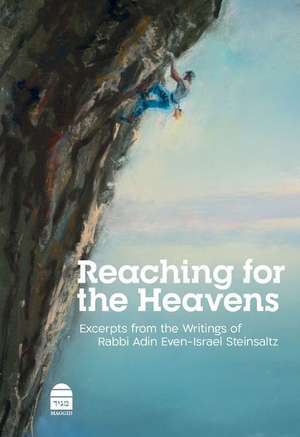 Reaching for the Heavens: Excerpts from the Writings of Rabbi Adin Even-Israel Steinsaltz de Adin Steinsaltz