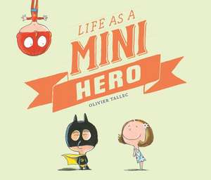 Life as a Mini Hero de Olivier Tallec