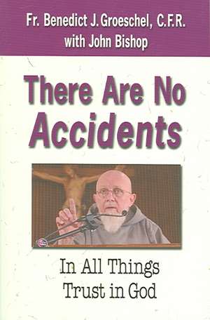 There Are No Accidents: In All Things Trust in God de Benedict J. Groeschel