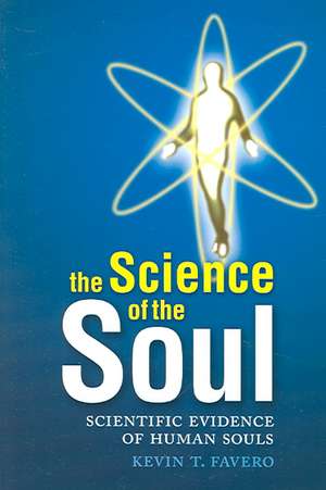 The Science of the Soul: Scientific Evidence of Human Souls de Kevin T. Favero