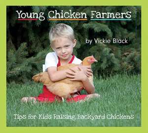 Young Chicken Farmers: Tips for Kids Raising Backyard Chickens de Vickie Black