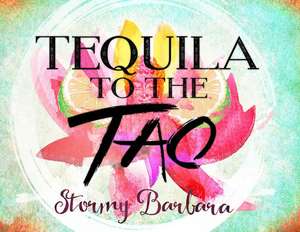 Tequila to the Tao de Stormy Barbara