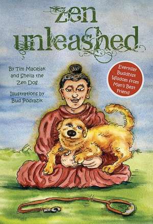 Zen Unleashed: Everyday Buddhist Wisdom from Man's Best Friend de Tim Macejak