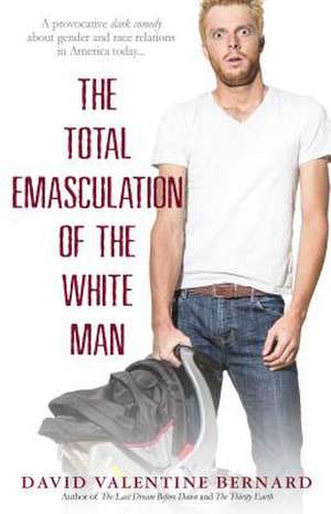 The Total Emasculation of the White Man de David Valentine Bernard