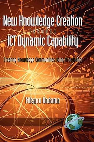 New Knowledge Creation Through Ict Dynamic Capability Creating Knowledge Communities Using Broadband (Hc) de Mitsuru Kodama