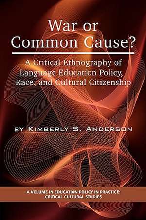 War or Common Cause? a Critical Ethnography of Language Education Policy, Race, and Cultural Citizenship (PB) de Kimberly S. Anderson