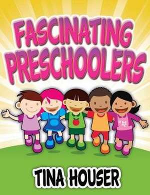 Fascinating Pre-Schoolers de Tina Houser