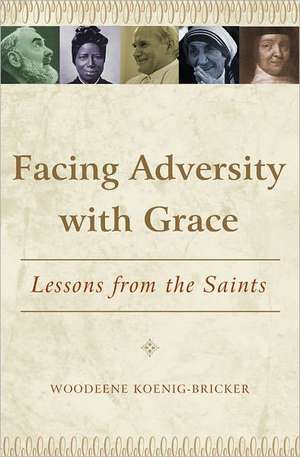 Facing Adversity with Grace: Lessons from the Saints de Woodeene Koenig-Bricker