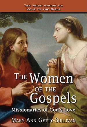 The Women of the Gospels: Missionaries of God's Love de Mary Ann Getty-Sullivan