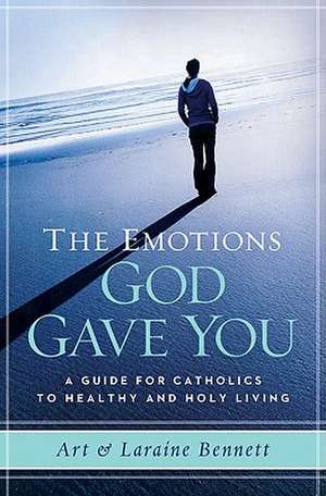 The Emotions God Gave You: A Guide for Catholics to Healthy and Holy Living de Art Bennett