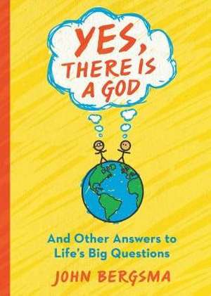 Yes, There Is a God. . . and Other Answers to Life's Big Questions de John Bergsma