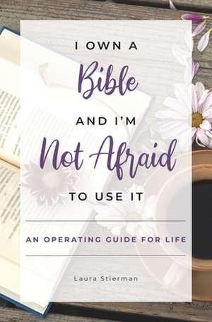 I Own a Bible and I'm Not Afraid to Use It de Laura Stierman