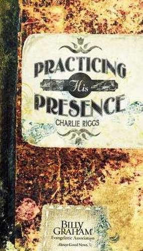 Practicing His Presence de Charlie Riggs