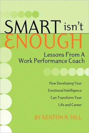 Smart Isn't Enough: Lessons from a Work Performance Coach de Kenton R. Hill