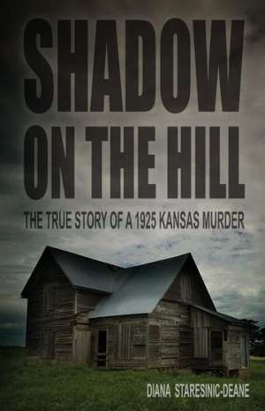 Shadow on the Hill: The True Story of a 1925 Kansas Murder de Diana Staresinic-Deane