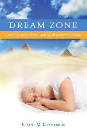 Dream Zone: Dreams, Astral Travel, and Spirit Communications de Elaine M. Kuzmeskus