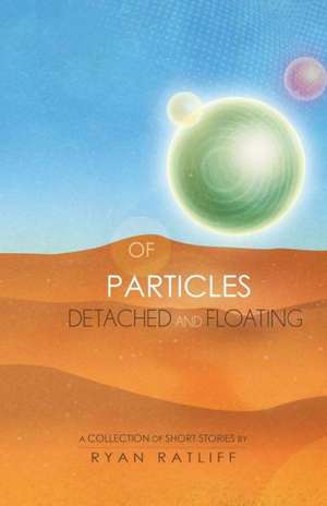 Of Particles Detached and Floating de Ryan Ratliff