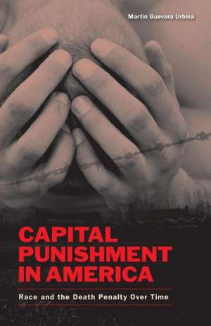 Capital Punishment in America: Race and the Death Penalty Over Time de Martin G. Urbina