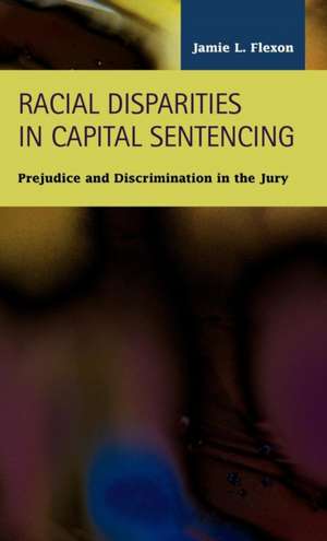 Racial Disparities in Capital Sentencing: Prejudice and Discrimination in the Jury Room de Jamie L. Flexon