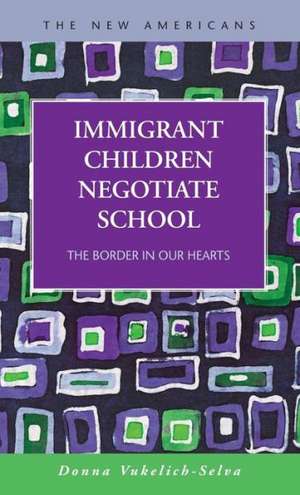 Immigrant Children Negotiate School: The Border in Our Hearts de Donna Vukelich-Selva