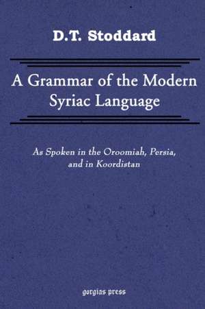 Grammar of Modern Syriac Language as Spoken in Oroormiah, Persia, and in Koordistan de D. T. Stoddard