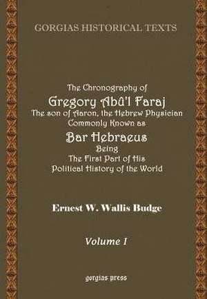 The Chronography of Gregory AB?'L Faraj the Son of Aaron, the Hebrew Physician Commonly Known as Bar Hebraeus Being the First Part of His Political Hi: The Patriarchate of Alexandria de Bar Hebraeus