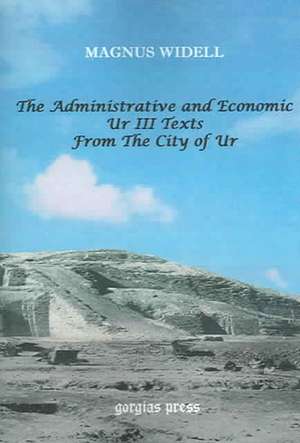 The Administrative and Economic Ur III Texts from the City of Ur de Magnus Widell