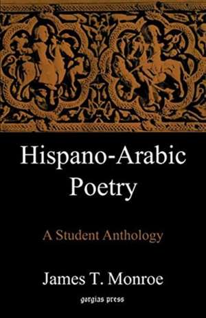 Monroe, J: Hispano-Arabic Poetry: A Student Anthology