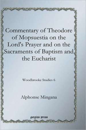 Commentary of Theodore of Mopsuestia on the Lord's Prayer and on the Sacraments of Baptism and the Eucharist de Alphonse Mingana