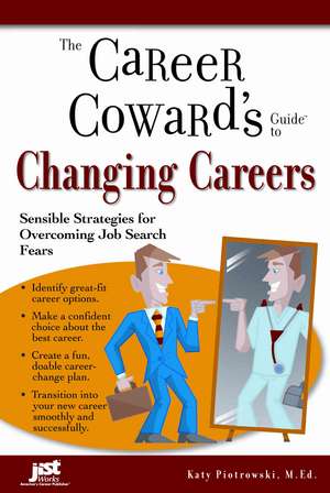 The Career Coward's Guide to Changing Careers: Sensible Strategies for Overcoming Job Search Fears de Katy Piotrowski