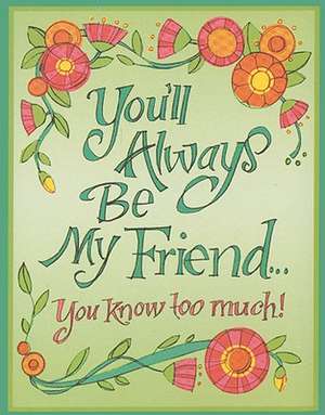 You'll Always Be My Friend...: You Know Too Much! de Barbara Paulding