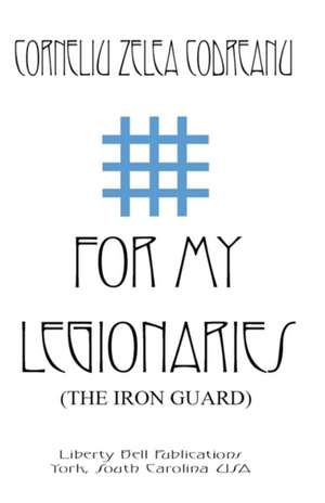 For My Legionaries (the Iron Guard) de Corneliu Zelea Codreanu