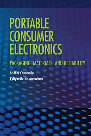 Portable Consumer Electronics: Packaging, Materials, and Reliability de Sridhar Canumalla