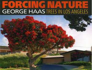 Forcing Nature: Trees in Los Angeles de George Haas