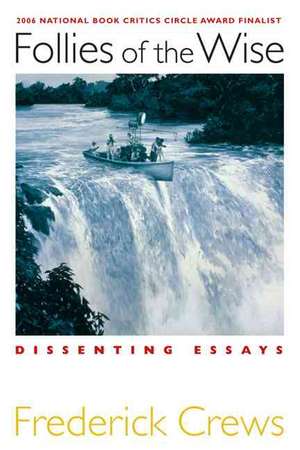 Follies of the Wise: Dissenting Essays de Frederick Crews