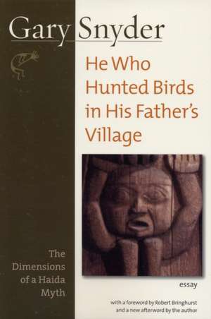 He Who Hunted Birds in His Father's Village: The Dimensions of a Haida Myth, With a Foreword by Richard Bringhurst and a New Afterword by the Author de Gary Snyder