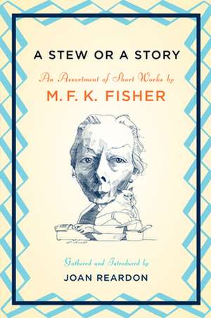 A Stew or a Story: An Assortment of Short Works de M.F.K. Fisher