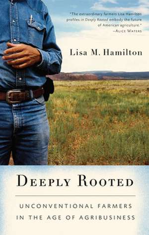 Deeply Rooted: Unconventional Farmers in the Age of Agribusiness de Lisa M. Hamilton