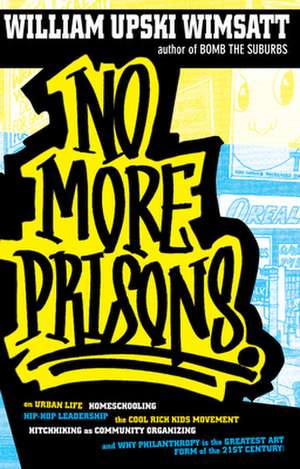 No More Prisons: Urban Life, Homeschooling, Hip-Hop Leadership, the Cool Rich Kids Movement de William Upski Wimsatt