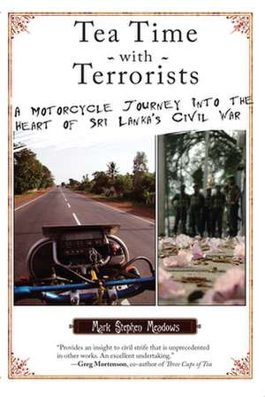 Tea Time with Terrorists: A Motorcycle Journey into the Heart of Sri Lanka's Civil War de Mark Stephen Meadows