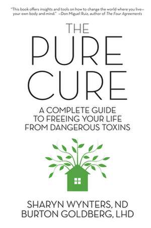 The Pure Cure: A Complete Guide to Freeing Your Life From Dangerous Toxins de Sharyn Wynters