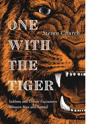 One With the Tiger: Sublime and Violent Encounters Between Humans and Animals de Steven Church