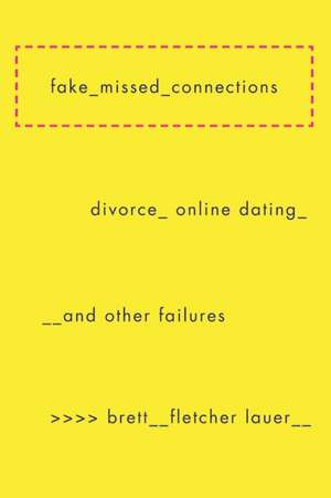 Fake Missed Connections: Divorce, Online Dating, and Other Failures de Brett Fletcher Lauer