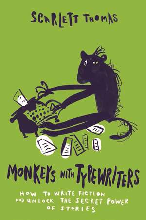 Monkeys with Typewriters: How to Write Fiction and Unlock the Secret Power of Stories de Scarlett Thomas