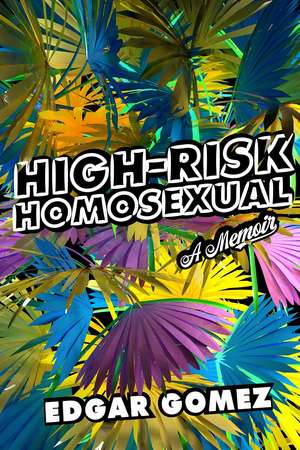 High-Risk Homosexual: A Memoir de Edgar Gomez