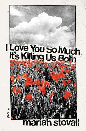 I Love You So Much It's Killing Us Both: A Novel de Maria Stovall