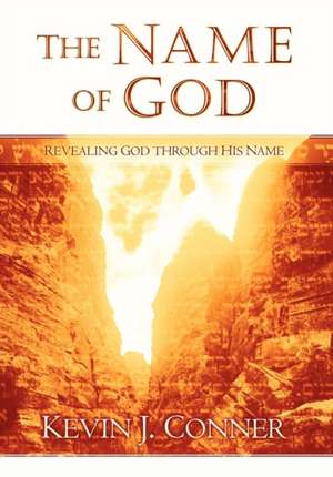 The Name of God: Revealing God Through His Name de Kevin J. Conner